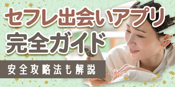 セフレ出会いアプリ完全ガイド｜安全攻略法も解説